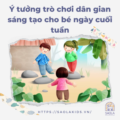 Ý tưởng trò chơi dân gian sáng tạo cho bé ngày cuối tuần