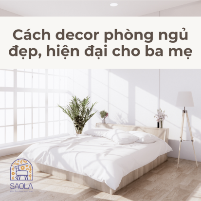 Cách decor phòng ngủ đẹp, hiện đại cho ba mẹ