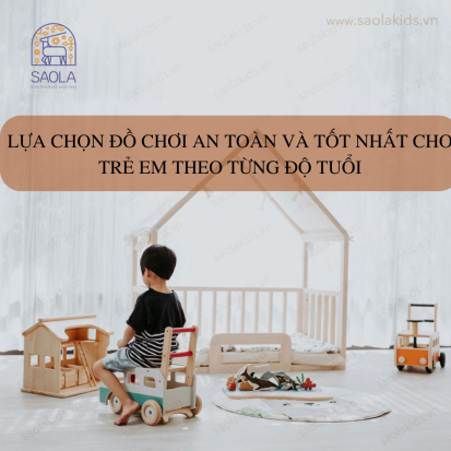 Lựa chọn đồ chơi an toàn và tốt nhất cho trẻ em theo từng độ tuổi